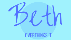 Beth Overthinks It